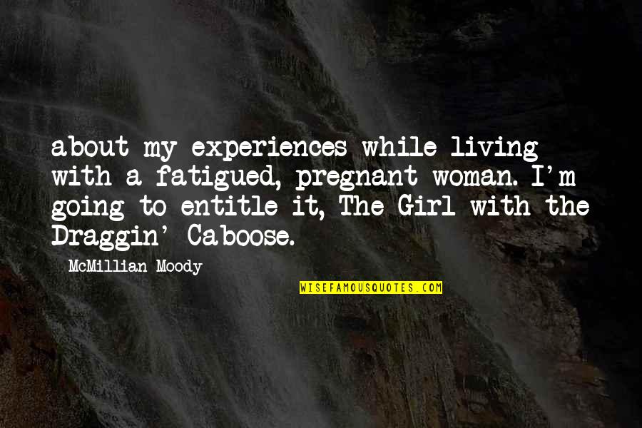 With My Girl Quotes By McMillian Moody: about my experiences while living with a fatigued, With My Girl Quotes By McMillian Moody: about my experiences while living with a fatigued,