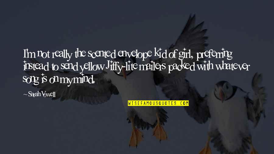 With My Girl Quotes By Sarah Vowell: I'm not really the scented envelope kid of With My Girl Quotes By Sarah Vowell: I'm not really the scented envelope kid of