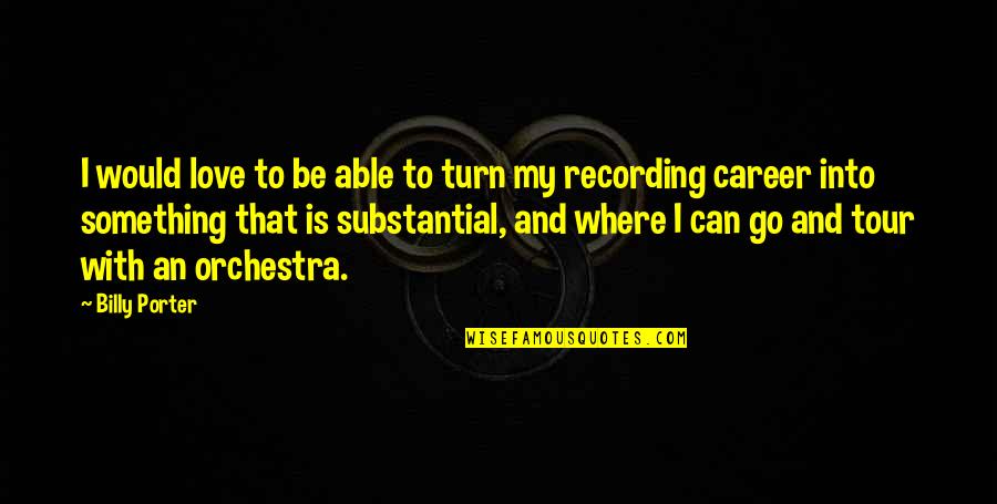 With My Love Quotes By Billy Porter: I would love to be able to turn With My Love Quotes By Billy Porter: I would love to be able to turn