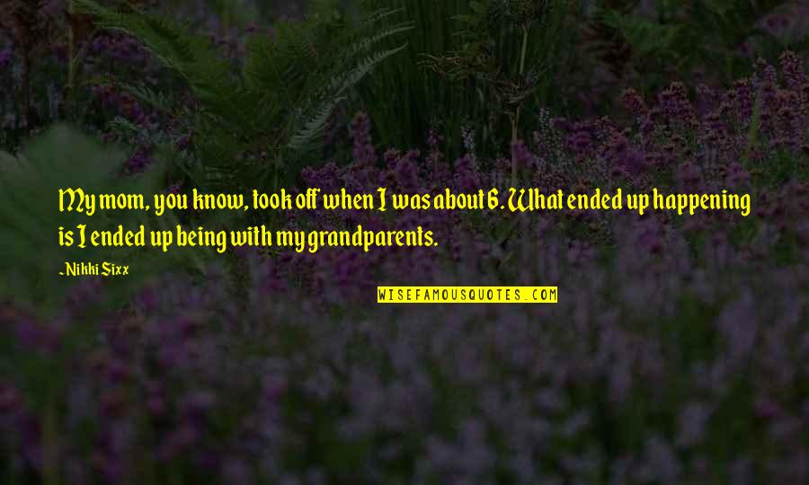 With My Mom Quotes By Nikki Sixx: My mom, you know, took off when I With My Mom Quotes By Nikki Sixx: My mom, you know, took off when I