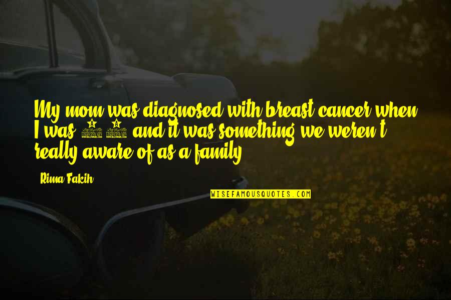 With My Mom Quotes By Rima Fakih: My mom was diagnosed with breast cancer when