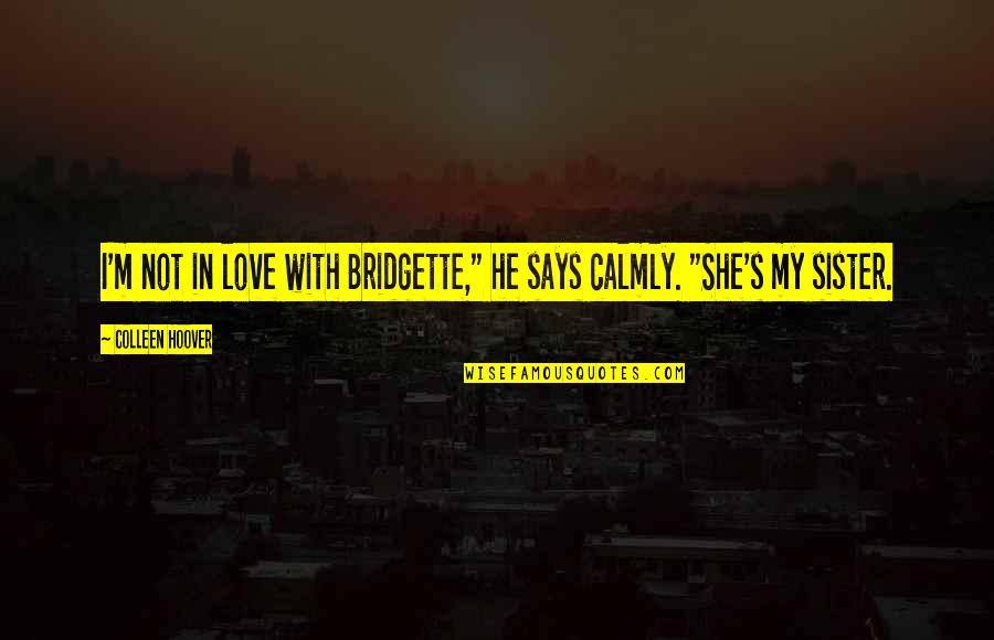 With My Sister Quotes By Colleen Hoover: I'm not in love with Bridgette," he says