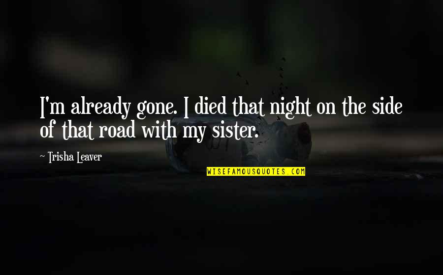 With My Sister Quotes By Trisha Leaver: I'm already gone. I died that night on