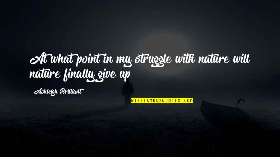 With Nature Quotes By Ashleigh Brilliant: At what point in my struggle with nature With Nature Quotes By Ashleigh Brilliant: At what point in my struggle with nature