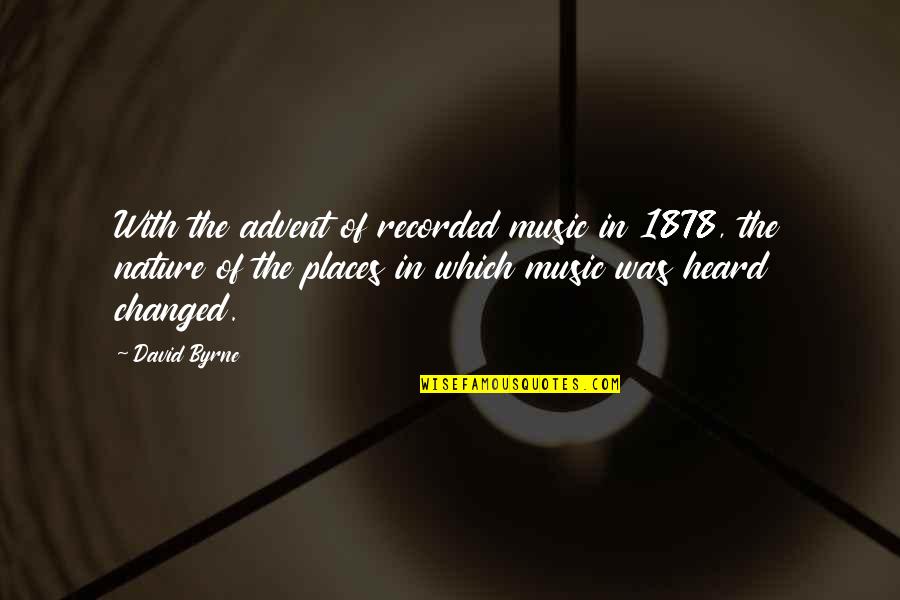 With Nature Quotes By David Byrne: With the advent of recorded music in 1878, With Nature Quotes By David Byrne: With the advent of recorded music in 1878,
