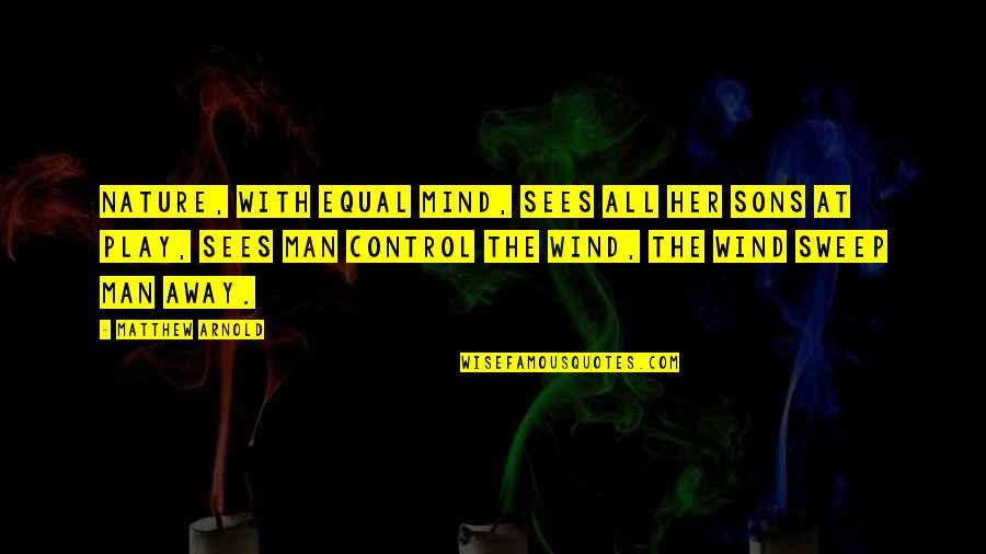 With Nature Quotes By Matthew Arnold: Nature, with equal mind, Sees all her sons With Nature Quotes By Matthew Arnold: Nature, with equal mind, Sees all her sons