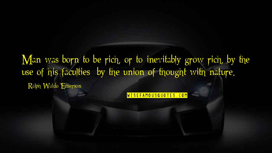 With Nature Quotes By Ralph Waldo Emerson: Man was born to be rich, or to With Nature Quotes By Ralph Waldo Emerson: Man was born to be rich, or to