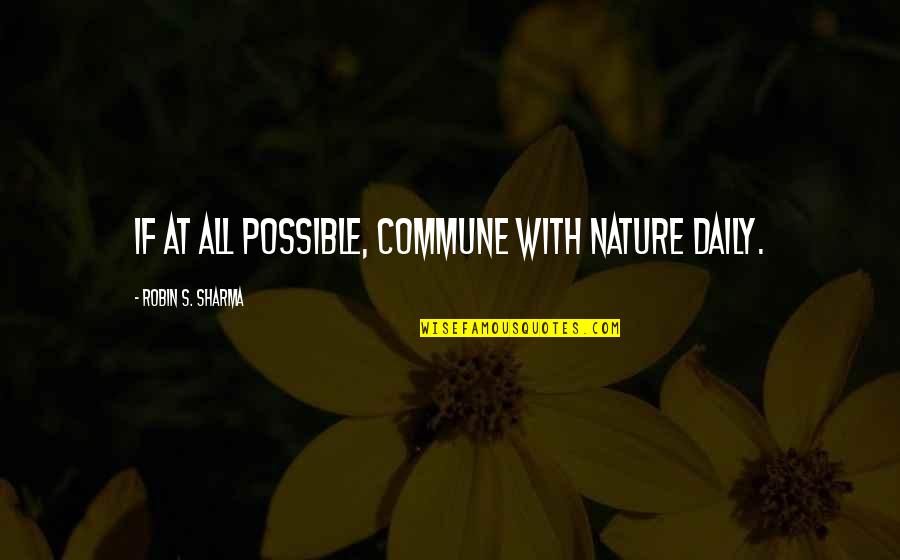 With Nature Quotes By Robin S. Sharma: If at all possible, commune with nature daily. With Nature Quotes By Robin S. Sharma: If at all possible, commune with nature daily.