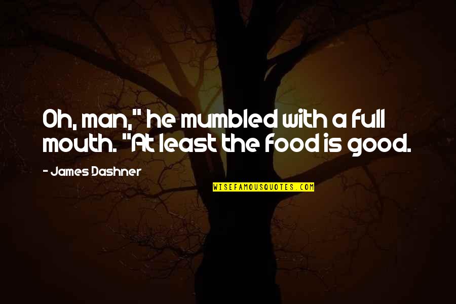 With Oh Quotes By James Dashner: Oh, man," he mumbled with a full mouth.