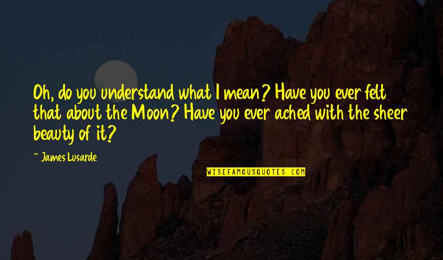 With Oh Quotes By James Lusarde: Oh, do you understand what I mean? Have With Oh Quotes By James Lusarde: Oh, do you understand what I mean? Have