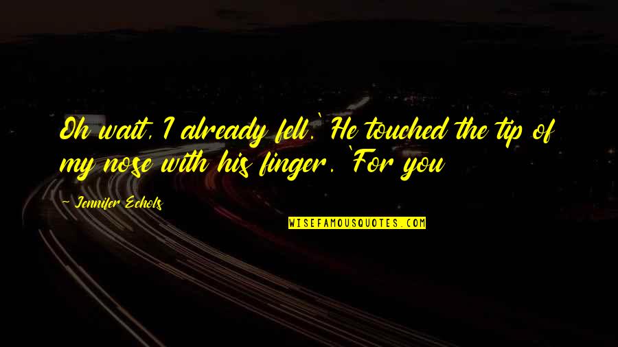 With Oh Quotes By Jennifer Echols: Oh wait, I already fell.' He touched the