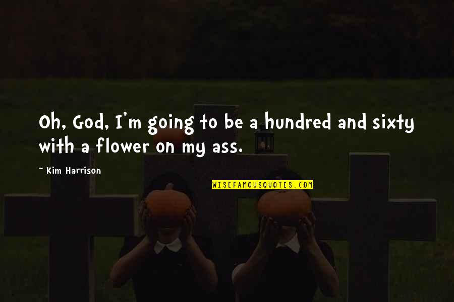 With Oh Quotes By Kim Harrison: Oh, God, I'm going to be a hundred