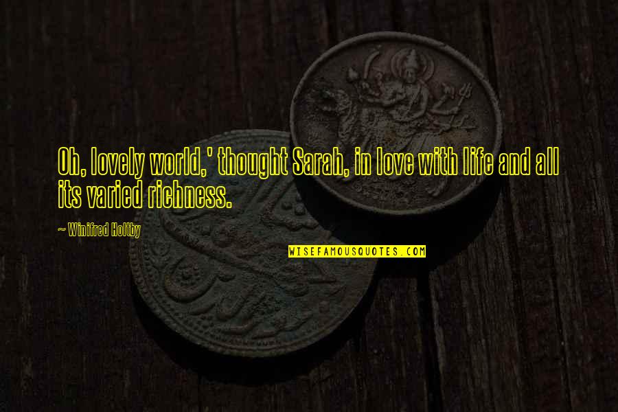 With Oh Quotes By Winifred Holtby: Oh, lovely world,' thought Sarah, in love with
