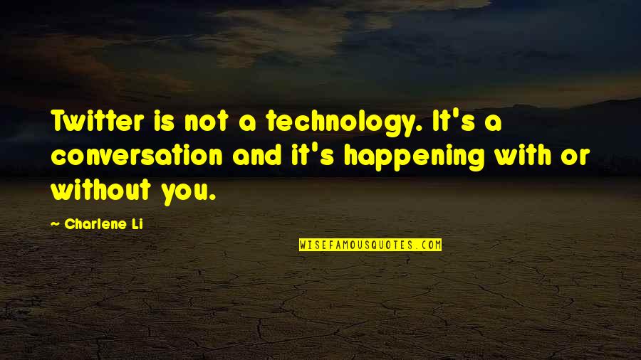 With Or Without Conversation Quotes By Charlene Li: Twitter is not a technology. It's a conversation