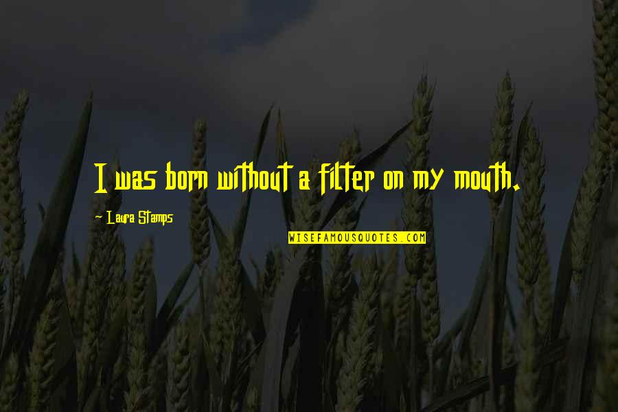 With Or Without Filter Quotes By Laura Stamps: I was born without a filter on my