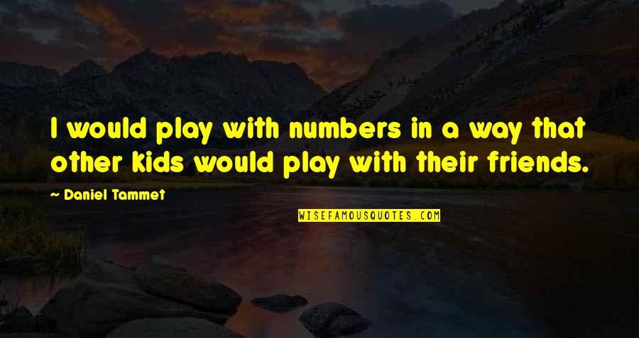 With Other Quotes By Daniel Tammet: I would play with numbers in a way