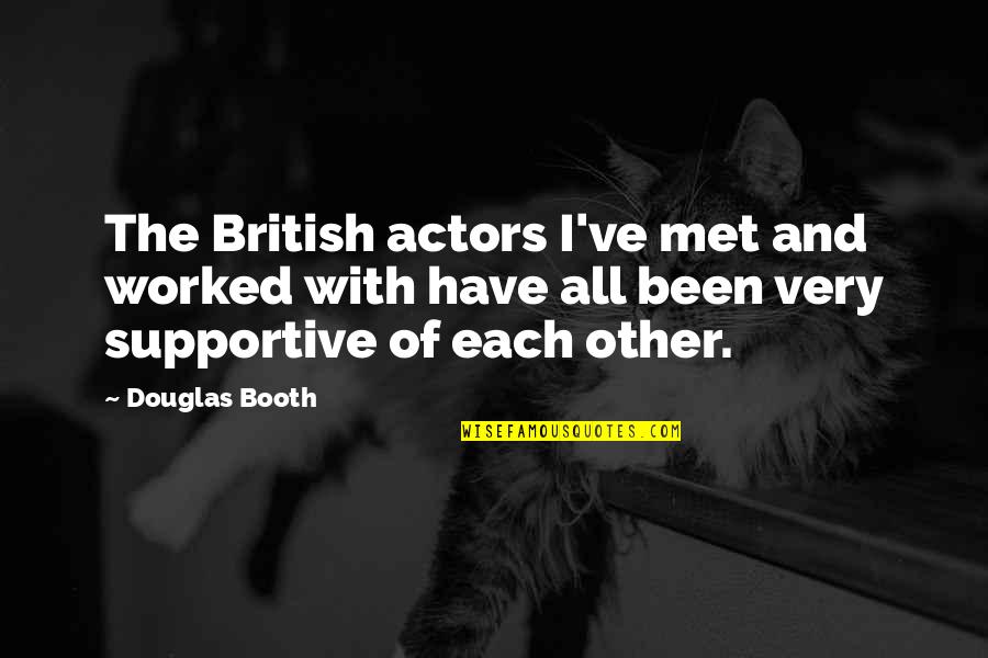 With Other Quotes By Douglas Booth: The British actors I've met and worked with