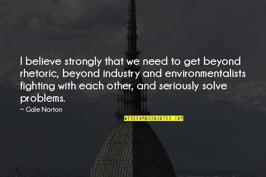 With Other Quotes By Gale Norton: I believe strongly that we need to get