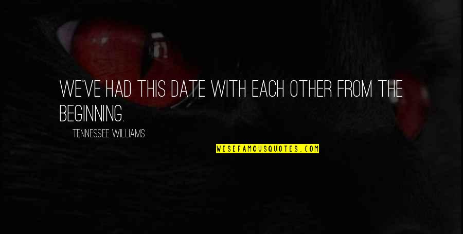 With Other Quotes By Tennessee Williams: We've had this date with each other from With Other Quotes By Tennessee Williams: We've had this date with each other from