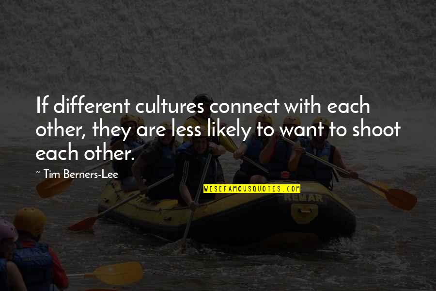 With Other Quotes By Tim Berners-Lee: If different cultures connect with each other, they