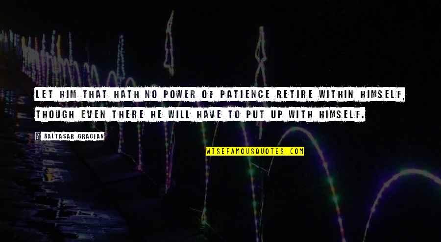 With Patience Quotes By Baltasar Gracian: Let him that hath no power of patience With Patience Quotes By Baltasar Gracian: Let him that hath no power of patience