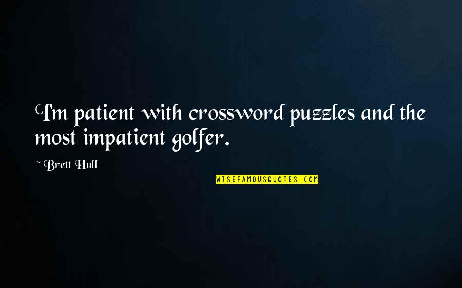 With Patience Quotes By Brett Hull: I'm patient with crossword puzzles and the most