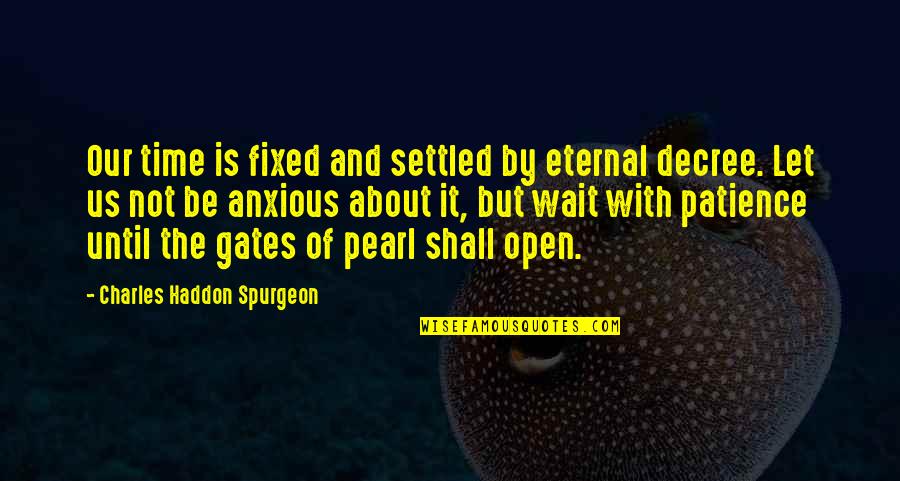 With Patience Quotes By Charles Haddon Spurgeon: Our time is fixed and settled by eternal With Patience Quotes By Charles Haddon Spurgeon: Our time is fixed and settled by eternal