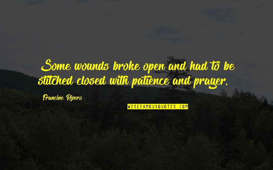 With Patience Quotes By Francine Rivers: Some wounds broke open and had to be
