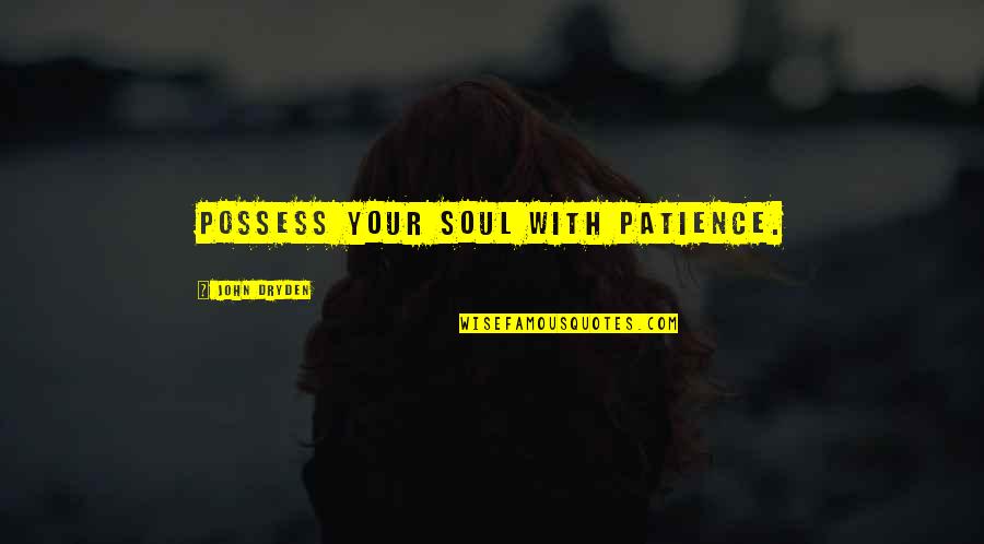 With Patience Quotes By John Dryden: Possess your soul with patience. With Patience Quotes By John Dryden: Possess your soul with patience.