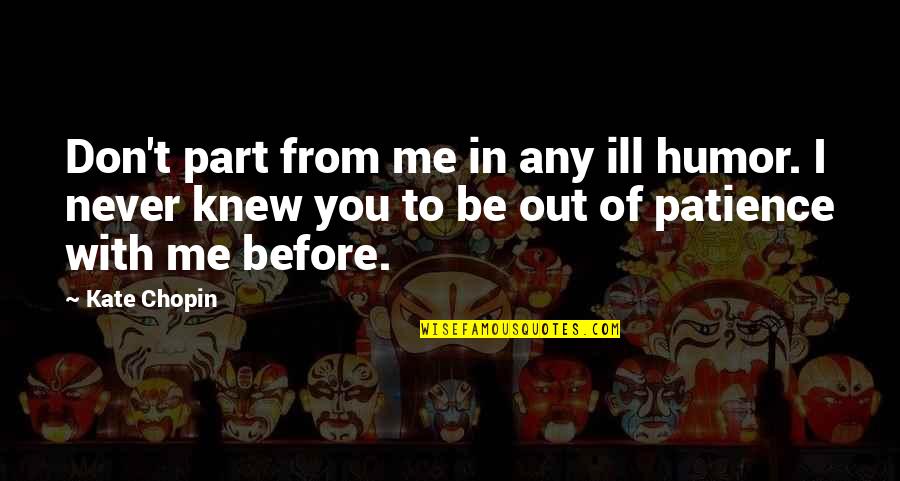 With Patience Quotes By Kate Chopin: Don't part from me in any ill humor. With Patience Quotes By Kate Chopin: Don't part from me in any ill humor.