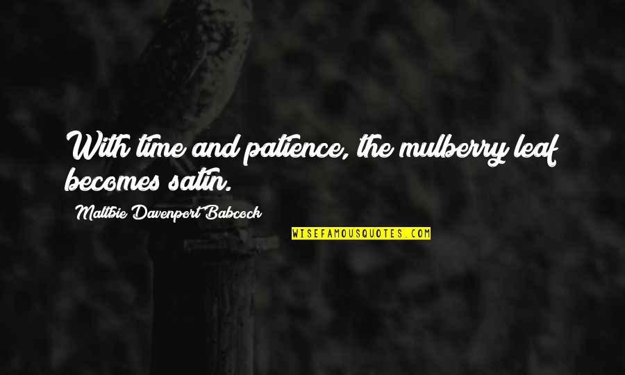 With Patience Quotes By Maltbie Davenport Babcock: With time and patience, the mulberry leaf becomes With Patience Quotes By Maltbie Davenport Babcock: With time and patience, the mulberry leaf becomes