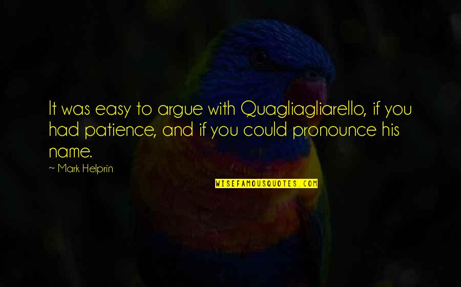 With Patience Quotes By Mark Helprin: It was easy to argue with Quagliagliarello, if With Patience Quotes By Mark Helprin: It was easy to argue with Quagliagliarello, if