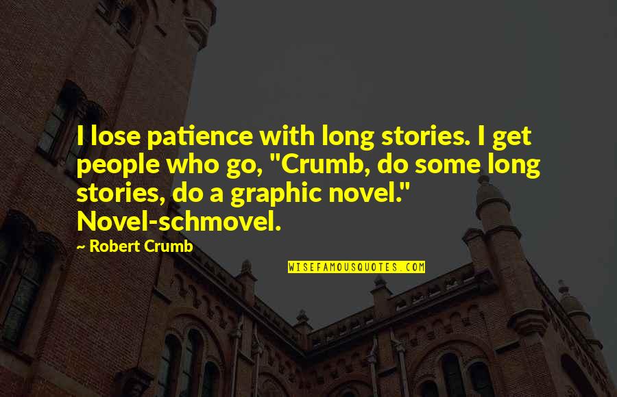With Patience Quotes By Robert Crumb: I lose patience with long stories. I get With Patience Quotes By Robert Crumb: I lose patience with long stories. I get