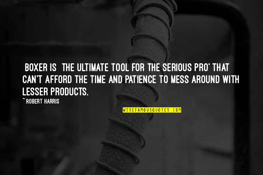 With Patience Quotes By Robert Harris: [Boxer is] the ultimate tool for the serious