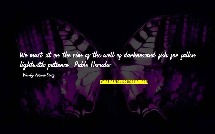 With Patience Quotes By Wendy Brown-Baez: We must sit on the rim of the With Patience Quotes By Wendy Brown-Baez: We must sit on the rim of the
