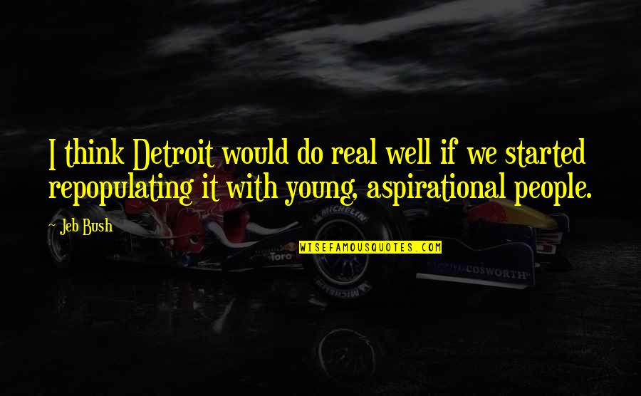With Real People Quotes By Jeb Bush: I think Detroit would do real well if With Real People Quotes By Jeb Bush: I think Detroit would do real well if