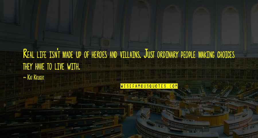 With Real People Quotes By Kat Kruger: Real life isn't made up of heroes and With Real People Quotes By Kat Kruger: Real life isn't made up of heroes and
