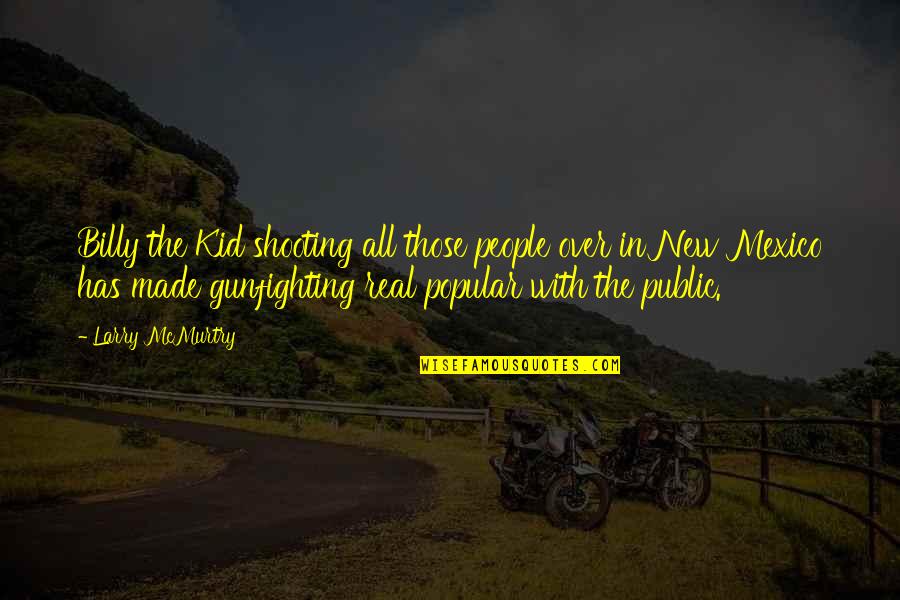 With Real People Quotes By Larry McMurtry: Billy the Kid shooting all those people over With Real People Quotes By Larry McMurtry: Billy the Kid shooting all those people over