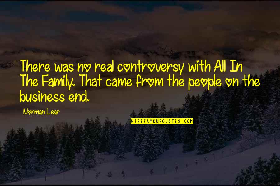 With Real People Quotes By Norman Lear: There was no real controversy with All In With Real People Quotes By Norman Lear: There was no real controversy with All In