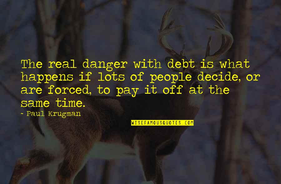With Real People Quotes By Paul Krugman: The real danger with debt is what happens With Real People Quotes By Paul Krugman: The real danger with debt is what happens
