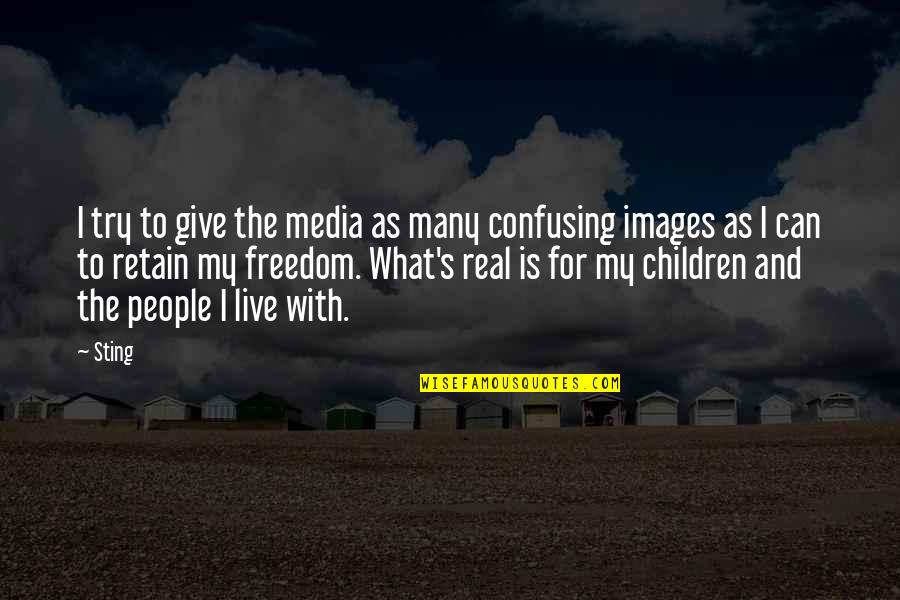 With Real People Quotes By Sting: I try to give the media as many With Real People Quotes By Sting: I try to give the media as many