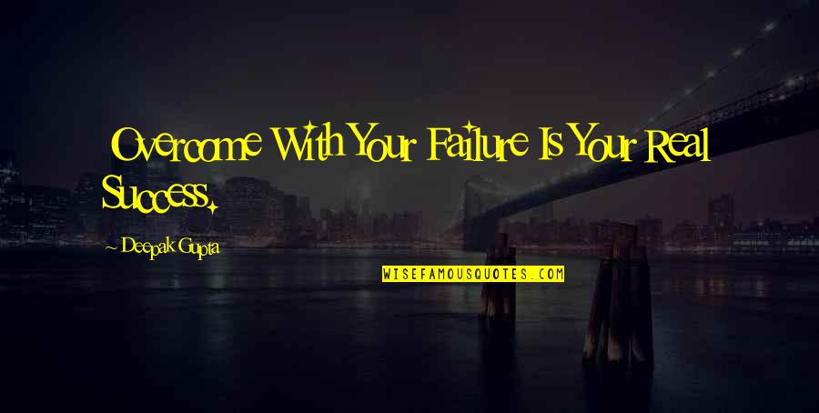 With Real Quotes By Deepak Gupta: Overcome With Your Failure Is Your Real Success.
