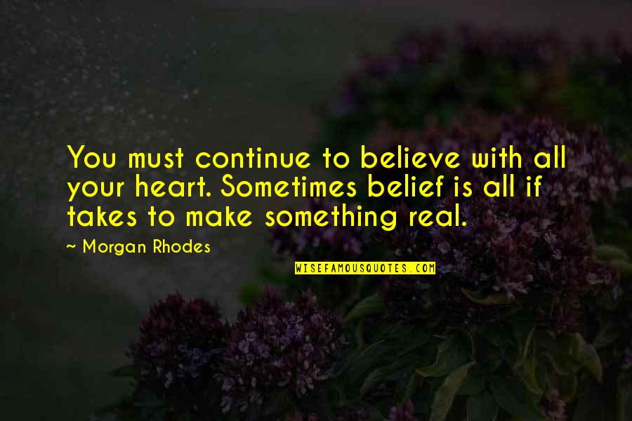 With Real Quotes By Morgan Rhodes: You must continue to believe with all your