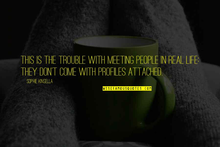 With Real Quotes By Sophie Kinsella: This is the trouble with meeting people in