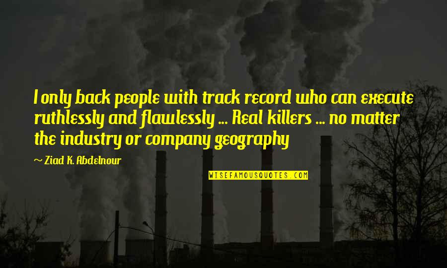 With Real Quotes By Ziad K. Abdelnour: I only back people with track record who
