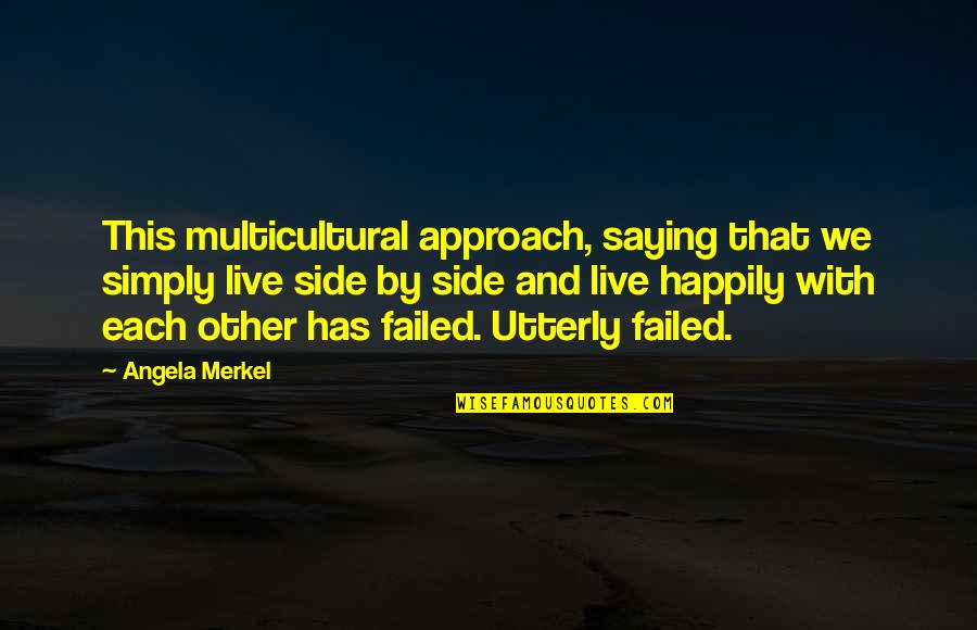 With Saying Quotes By Angela Merkel: This multicultural approach, saying that we simply live