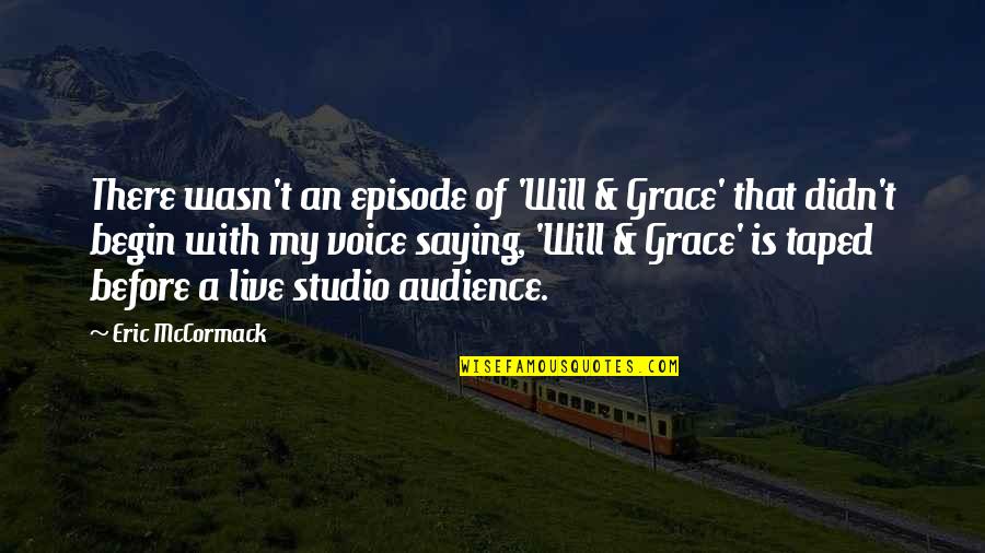 With Saying Quotes By Eric McCormack: There wasn't an episode of 'Will & Grace'