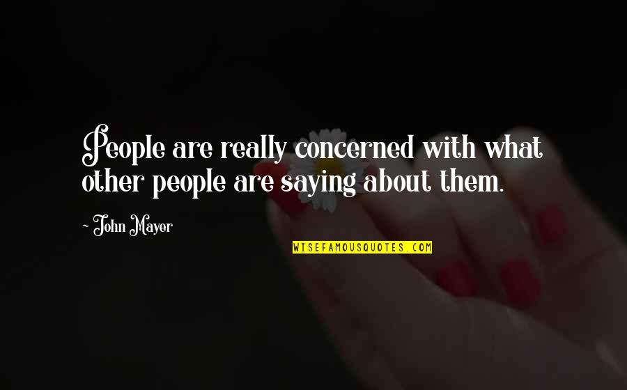 With Saying Quotes By John Mayer: People are really concerned with what other people