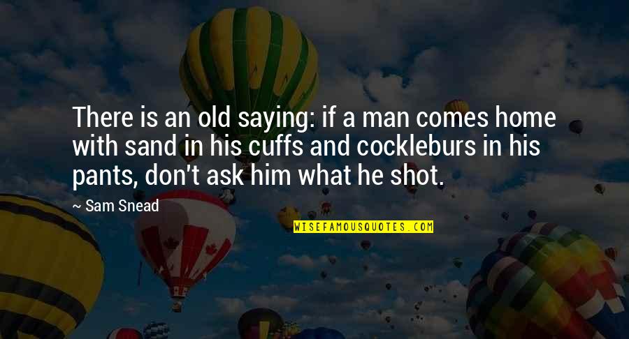 With Saying Quotes By Sam Snead: There is an old saying: if a man