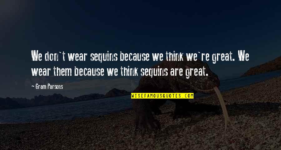 With Sequins Quotes By Gram Parsons: We don't wear sequins because we think we're